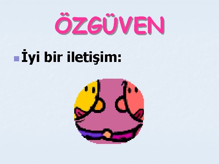 ÖZGÜVEN n İyi bir iletişim: 