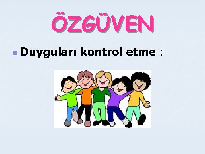 ÖZGÜVEN n Duyguları kontrol etme : 