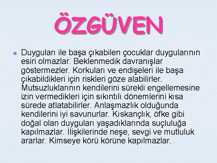 ÖZGÜVEN n Duyguları ile başa çıkabilen çocuklar duygularının esiri olmazlar. Beklenmedik davranışlar göstermezler. Korkuları