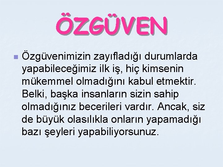 ÖZGÜVEN n Özgüvenimizin zayıfladığı durumlarda yapabileceğimiz ilk iş, hiç kimsenin mükemmel olmadığını kabul etmektir.