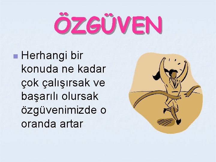 ÖZGÜVEN n Herhangi bir konuda ne kadar çok çalışırsak ve başarılı olursak özgüvenimizde o