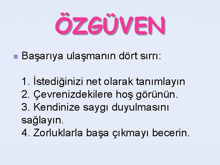 ÖZGÜVEN n Başarıya ulaşmanın dört sırrı: 1. İstediğinizi net olarak tanımlayın 2. Çevrenizdekilere hoş