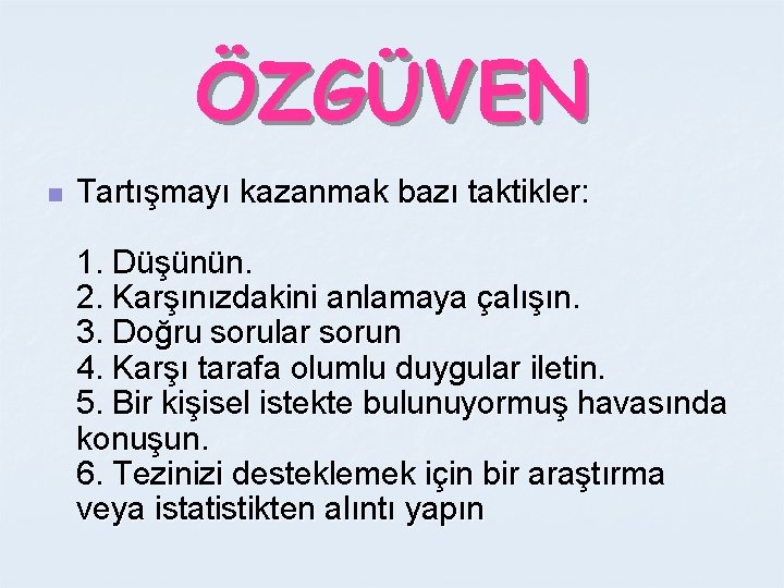 ÖZGÜVEN n Tartışmayı kazanmak bazı taktikler: 1. Düşünün. 2. Karşınızdakini anlamaya çalışın. 3. Doğru