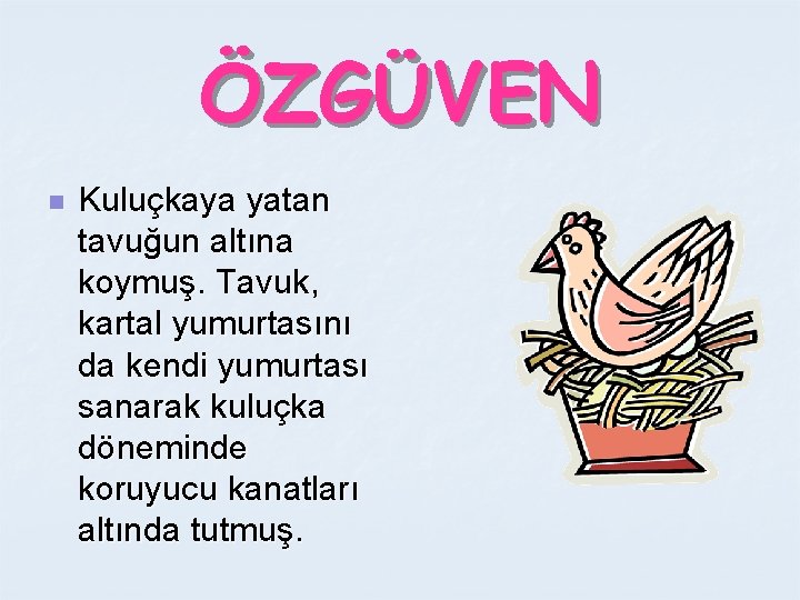 ÖZGÜVEN n Kuluçkaya yatan tavuğun altına koymuş. Tavuk, kartal yumurtasını da kendi yumurtası sanarak