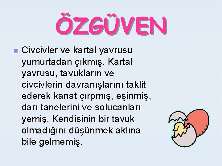 ÖZGÜVEN n Civcivler ve kartal yavrusu yumurtadan çıkmış. Kartal yavrusu, tavukların ve civcivlerin davranışlarını