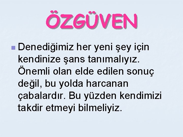 ÖZGÜVEN n Denediğimiz her yeni şey için kendinize şans tanımalıyız. Önemli olan elde edilen