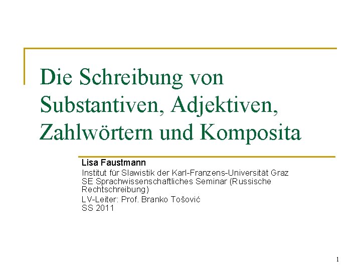 Die Schreibung von Substantiven, Adjektiven, Zahlwörtern und Komposita Lisa Faustmann Institut für Slawistik der