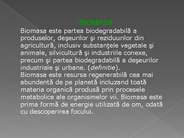 BIOMASA Biomasa este partea biodegradabilă a produselor, deşeurilor şi reziduurilor din agricultură, inclusiv substanţele