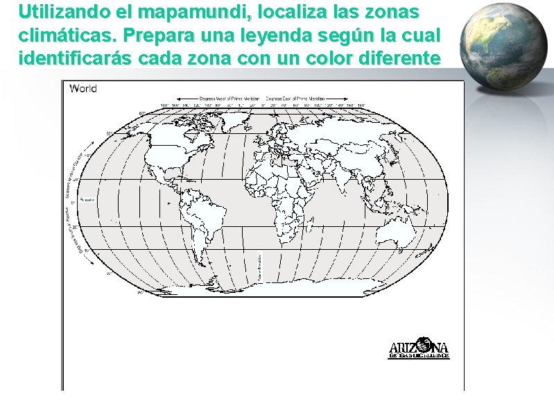 Utilizando el mapamundi, localiza las zonas climáticas. Prepara una leyenda según la cual identificarás