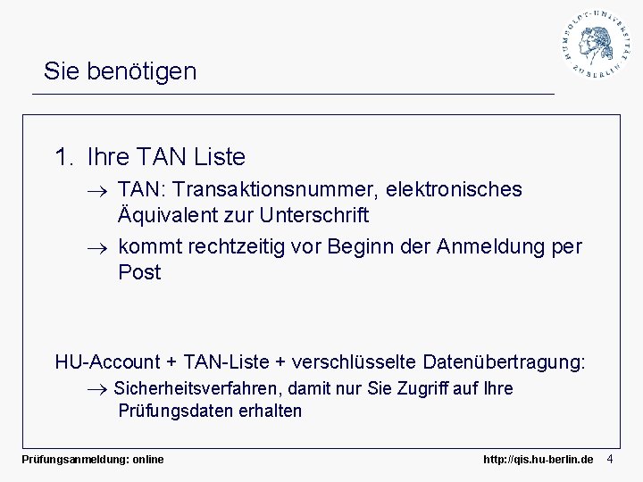 Sie benötigen 1. Ihre TAN Liste TAN: Transaktionsnummer, elektronisches Äquivalent zur Unterschrift kommt rechtzeitig