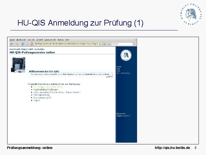 HU-QIS Anmeldung zur Prüfung (1) Prüfungsanmeldung: online http: //qis. hu-berlin. de 6 