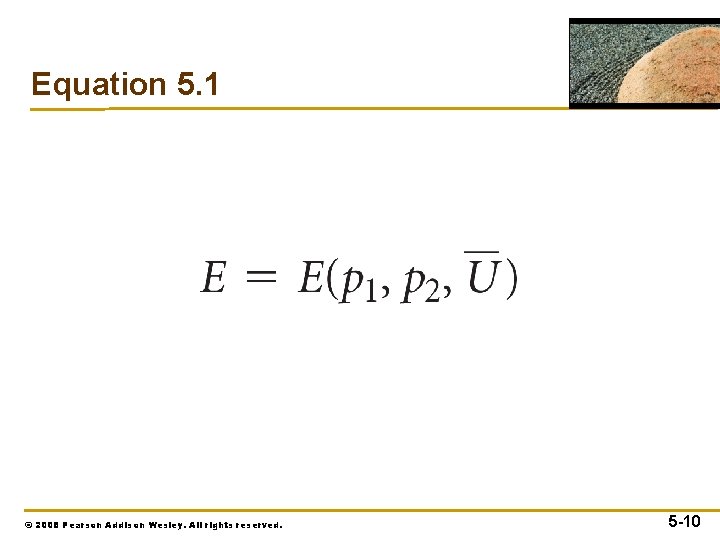 Equation 5. 1 © 2008 Pearson Addison Wesley. All rights reserved. 5 -10 