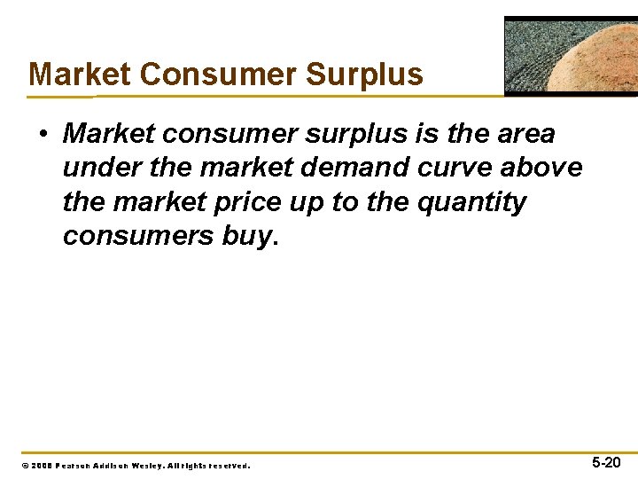 Market Consumer Surplus • Market consumer surplus is the area under the market demand