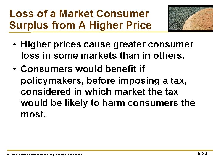 Loss of a Market Consumer Surplus from A Higher Price • Higher prices cause