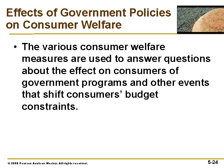 Effects of Government Policies on Consumer Welfare • The various consumer welfare measures are