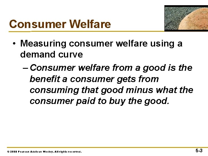 Consumer Welfare • Measuring consumer welfare using a demand curve – Consumer welfare from