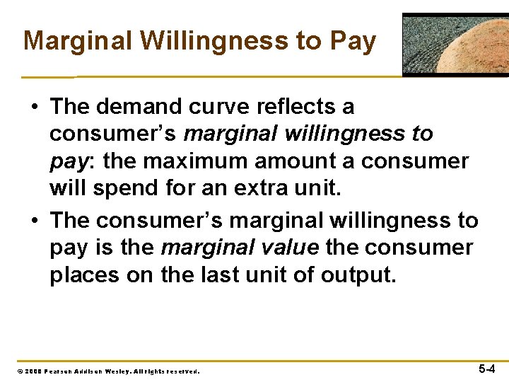 Marginal Willingness to Pay • The demand curve reflects a consumer’s marginal willingness to