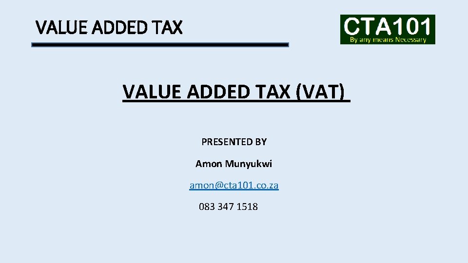 VALUE ADDED TAX (VAT) PRESENTED BY Amon Munyukwi amon@cta 101. co. za 083 347