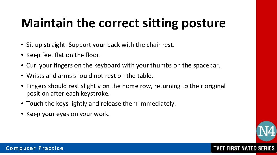 Maintain the correct sitting posture Sit up straight. Support your back with the chair