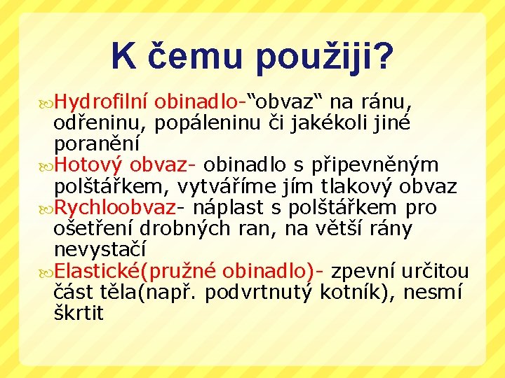 K čemu použiji? Hydrofilní obinadlo-“obvaz“ na ránu, odřeninu, popáleninu či jakékoli jiné poranění Hotový