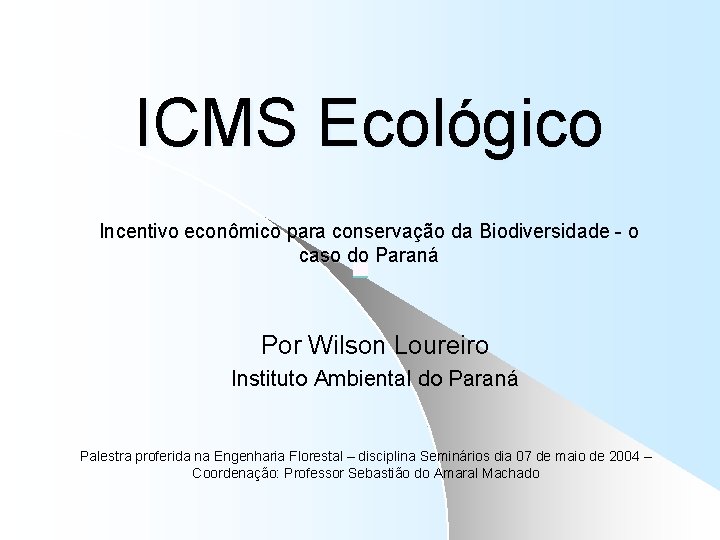 ICMS Ecológico Incentivo econômico para conservação da Biodiversidade - o caso do Paraná Por