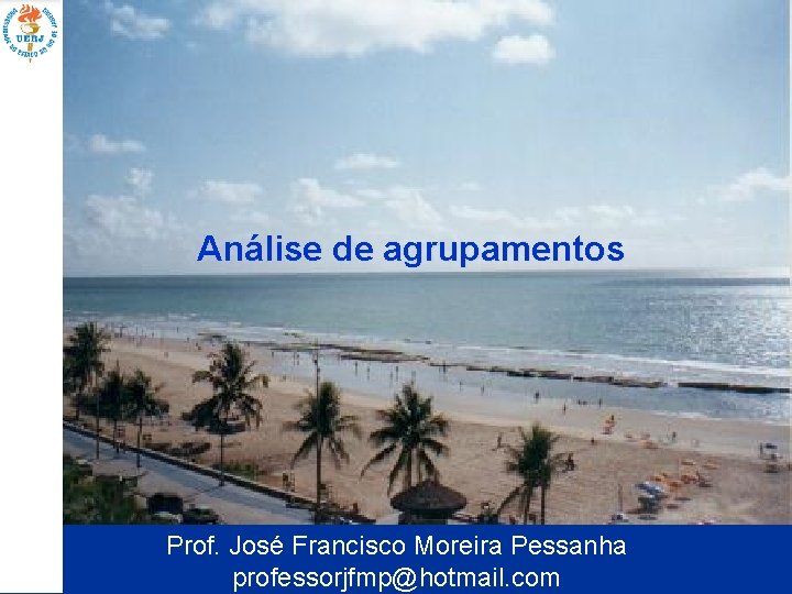 Análise de agrupamentos Prof. José Francisco Moreira Pessanha professorjfmp@hotmail. com 