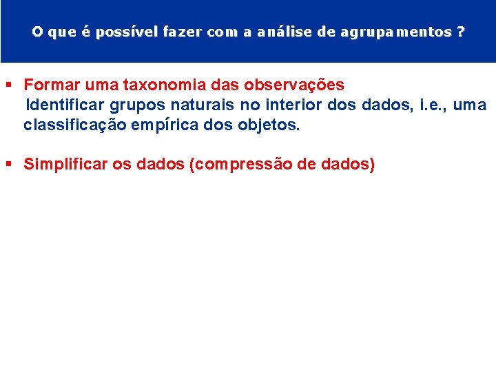 O que é possível fazer com a análise de agrupamentos ? § Formar uma