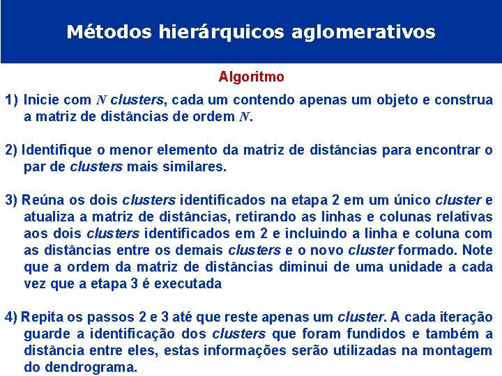 Métodos hierárquicos aglomerativos Algoritmo 1) Inicie com N clusters, cada um contendo apenas um