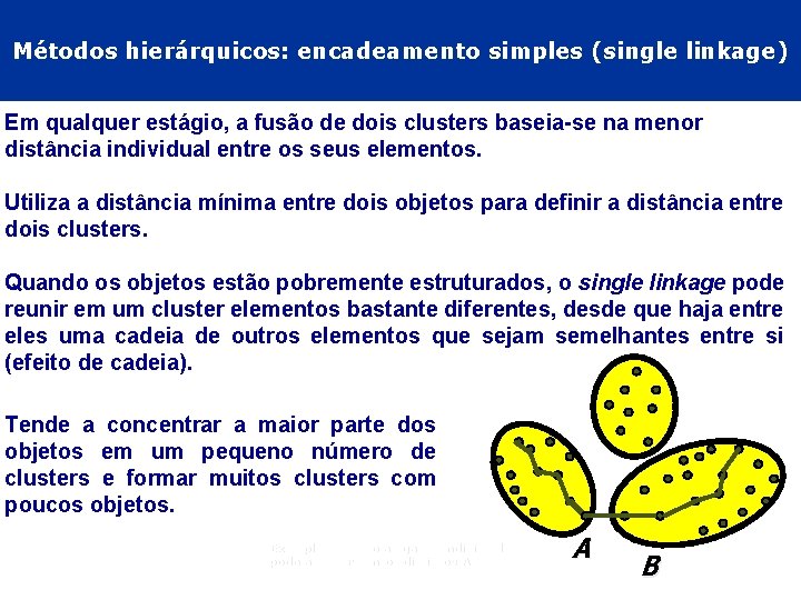 Métodos hierárquicos: encadeamento simples (single linkage) Em qualquer estágio, a fusão de dois clusters