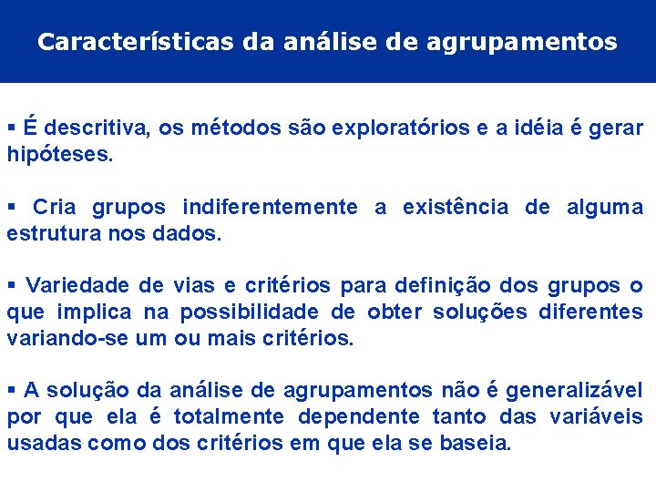 Características da análise de agrupamentos § É descritiva, os métodos são exploratórios e a