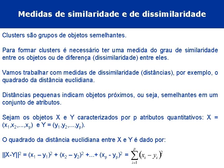 Medidas de similaridade e de dissimilaridade Clusters são grupos de objetos semelhantes. Para formar