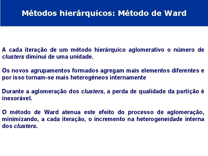 Métodos hierárquicos: Método de Ward A cada iteração de um método hierárquico aglomerativo o