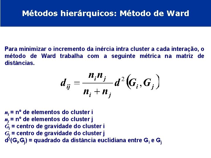 Métodos hierárquicos: Método de Ward Para minimizar o incremento da inércia intra cluster a