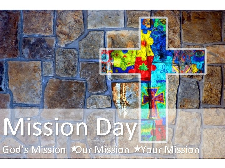 Mission Day God’s Mission «Our Mission «Your Mission 