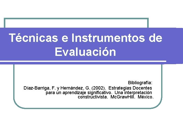 Tcnicas e Instrumentos de Evaluacin Bibliografa DazBarriga F