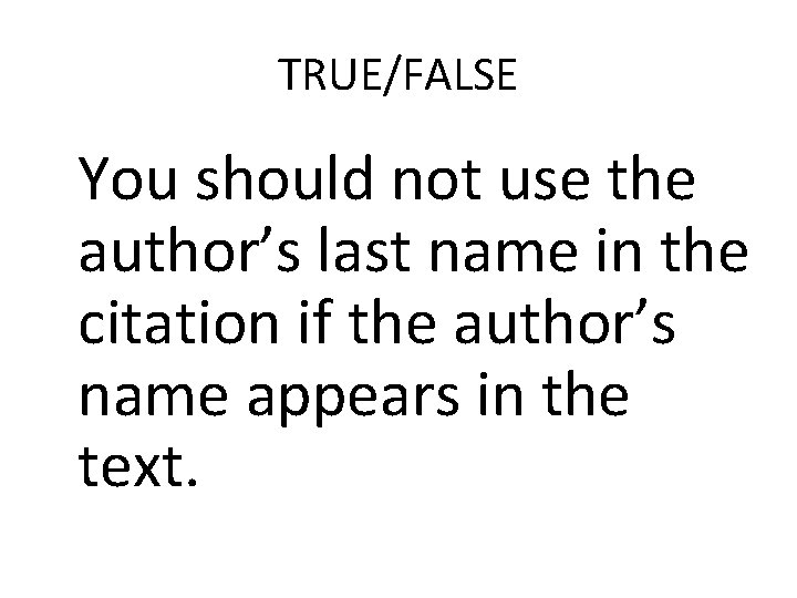 TRUE/FALSE You should not use the author’s last name in the citation if the