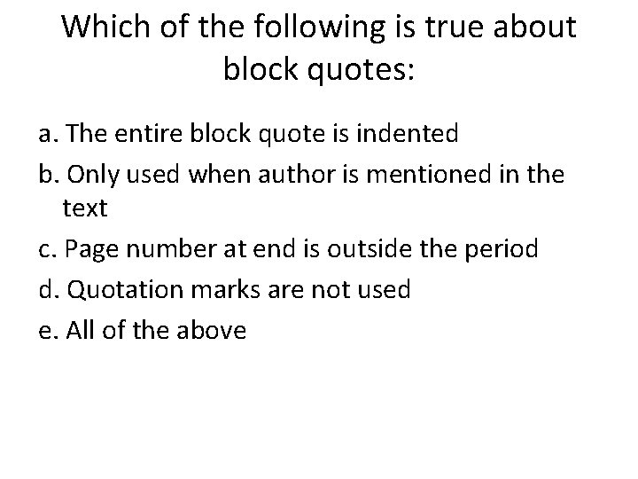 Which of the following is true about block quotes: a. The entire block quote