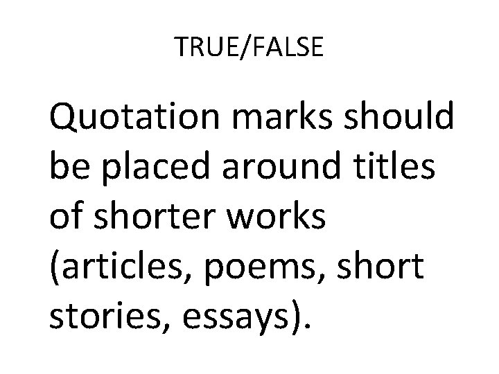 TRUE/FALSE Quotation marks should be placed around titles of shorter works (articles, poems, short
