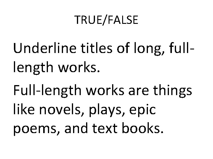 TRUE/FALSE Underline titles of long, fulllength works. Full-length works are things like novels, plays,