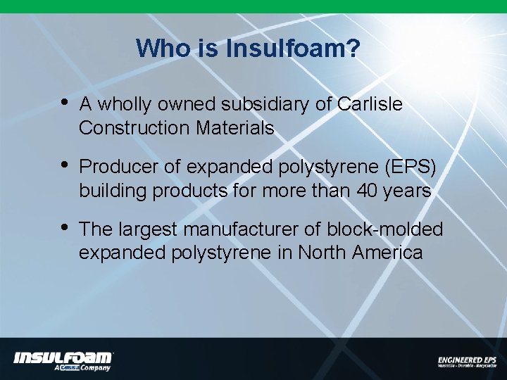 Who is Insulfoam? • A wholly owned subsidiary of Carlisle Construction Materials • Producer