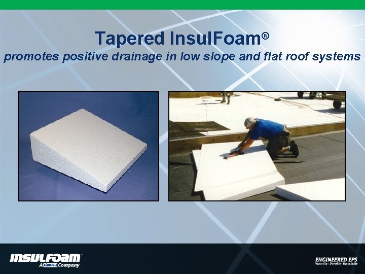Tapered Insul. Foam® promotes positive drainage in low slope and flat roof systems 
