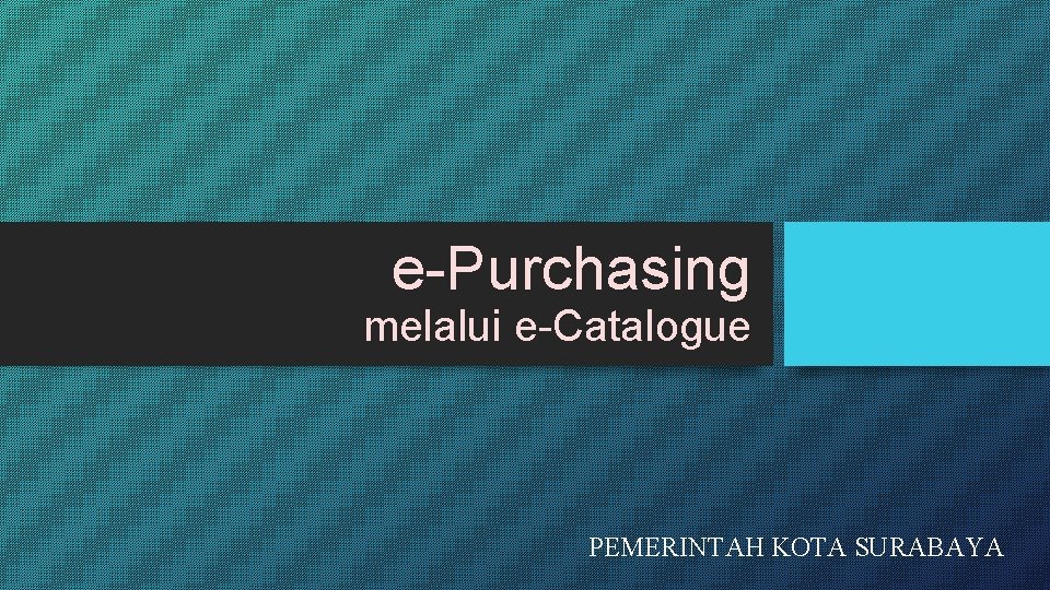 e-Purchasing melalui e-Catalogue PEMERINTAH KOTA SURABAYA 