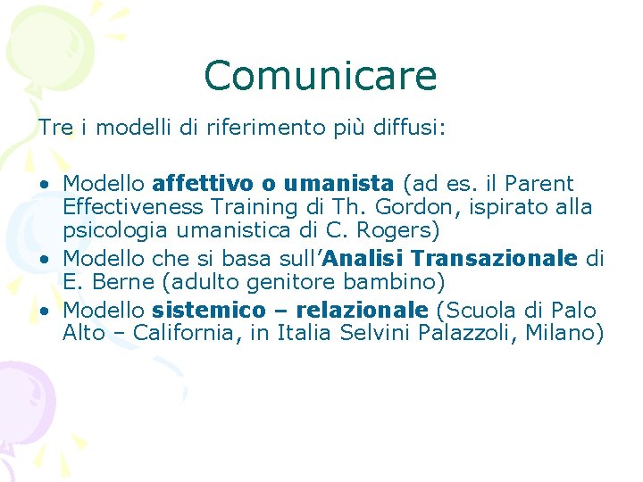 Comunicare Tre i modelli di riferimento più diffusi: • Modello affettivo o umanista (ad