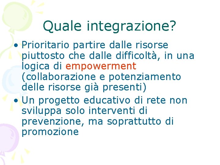 Quale integrazione? • Prioritario partire dalle risorse piuttosto che dalle difficoltà, in una logica