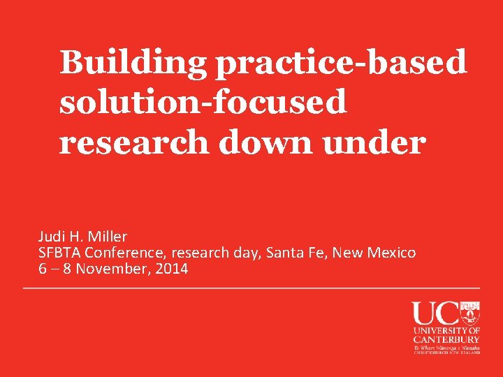 Building practice-based solution-focused research down under Judi H. Miller SFBTA Conference, research day, Santa