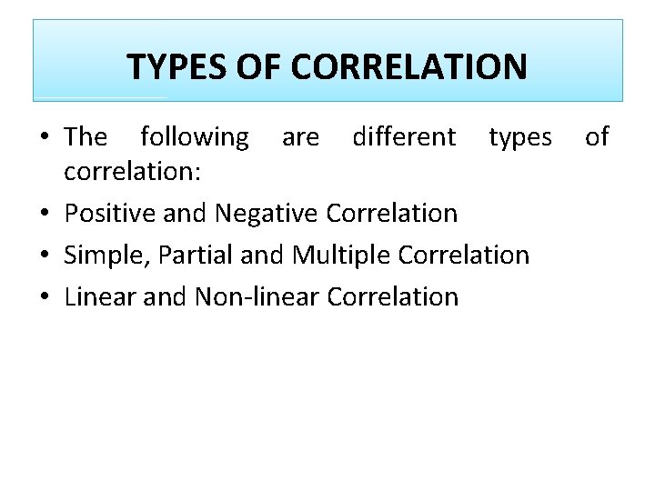 TYPES OF CORRELATION • The following are different types correlation: • Positive and Negative