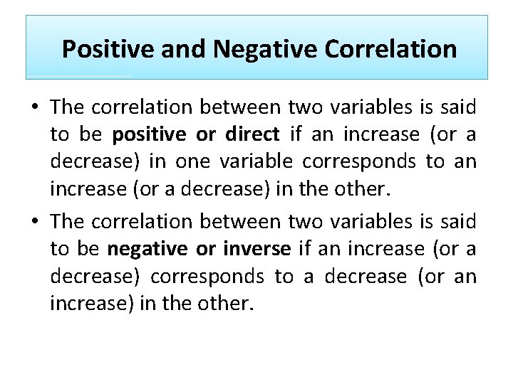 Positive and Negative Correlation • The correlation between two variables is said to be