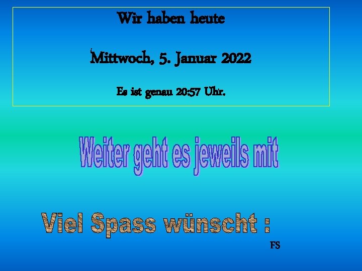 Wir haben heute Mittwoch, 5. Januar 2022 Es ist genau 20: 57 Uhr. FS