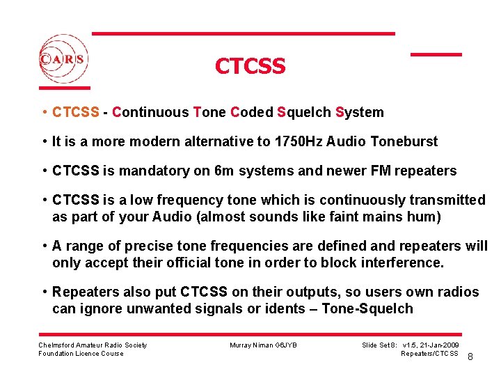 CTCSS • CTCSS - Continuous Tone Coded Squelch System • It is a more
