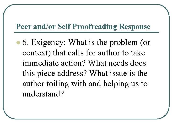Peer and/or Self Proofreading Response l 6. Exigency: What is the problem (or context) Peer and/or Self Proofreading Response l 6. Exigency: What is the problem (or context)